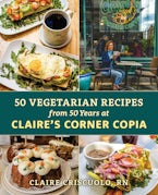 50 Vegetarian Recipes from 50 Years at Claire’s Corner Copia